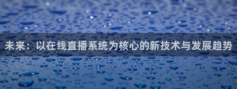 袋鼠直播体育在线：未来：以在线直播系统为核心的新技术与发展趋势