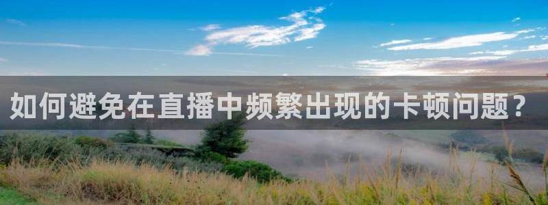 袋鼠体育直播看球：如何避免在直播中频繁出现的卡顿问题？